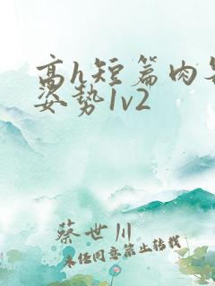 高h短篇肉各种姿势1v2