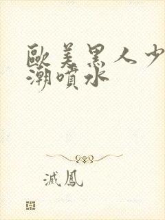 欧美黑人少妇高潮喷水