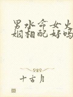 男水命女火命婚姻相配好吗