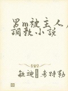 男m被主人虐玩调教小说