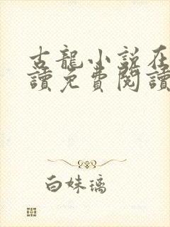 古龙小说在线阅读免费阅读无弹窗