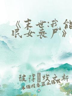 《末世:我能催眠女丧尸》