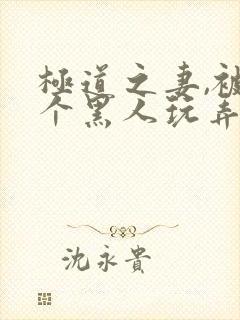 极道之妻,被几个黑人玩弄电影