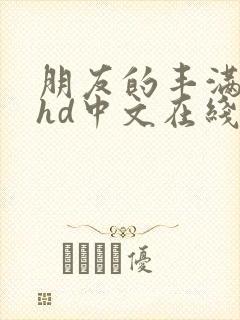 朋友的丰满人妻hd中文在线