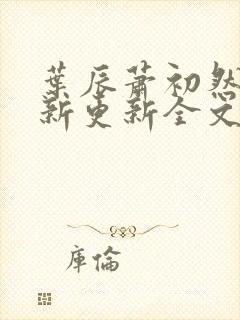 叶辰萧初然最快新更新全文免费