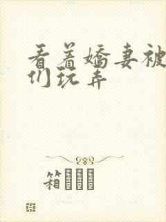 看着娇妻被老板们玩弄