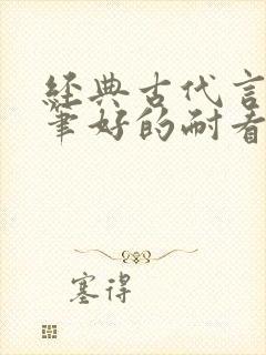 经典古代言情文笔好的耐看的小说