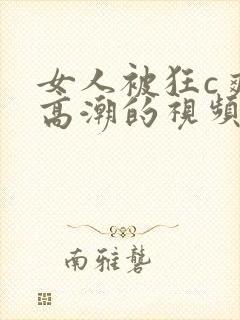 女人被狂c爽到高潮的视频