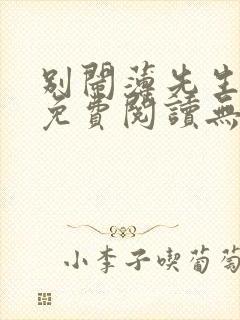 别闹薄先生全文免费阅读无弹窗