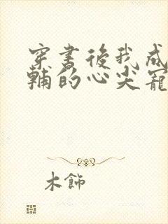 穿书后我成了首辅的心尖宠小说