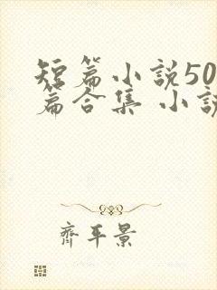 短篇小说500篇合集 小说最新章节