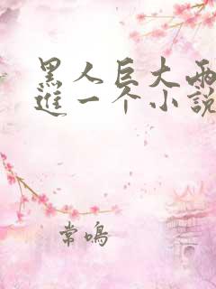 黑人巨大两根挤进一个小说