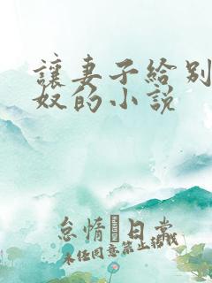 让妻子给别人当奴的小说