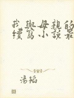 我与母亲的爱情续写小说最新章节