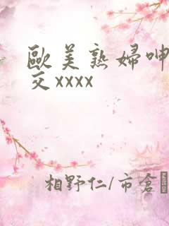 欧美熟妇呻吟猛交xxxx