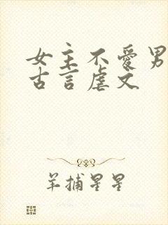 女主不爱男主的古言虐文