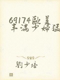 69174欧美丰满少妇猛烈