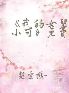 《我的女儿女儿小可》免费阅读小说