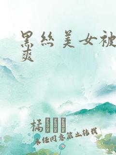 黑丝美女被我操爽