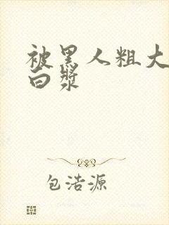 被黑人粗大日出白浆