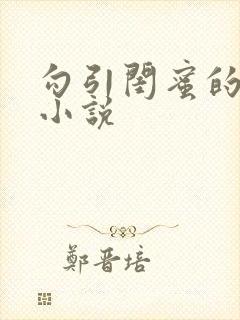 勾引闺蜜的老公小说