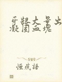 牙龈大量出血有凝固血块