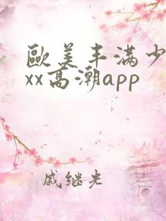 欧美丰满少妇xxx高潮app