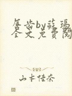 唇齿by苏玛丽全文免费阅读笔趣阁