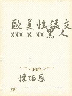 欧美性猛交xxxxxⅹxx黑人