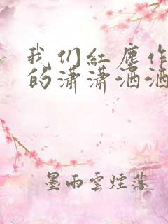 我们红尘作伴活的潇潇洒洒