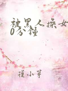 被黑人操女人30分钟