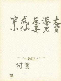 穿成反派大佬的小仙妻免费阅读全文