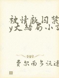 被情敌囚禁了by大结局小说