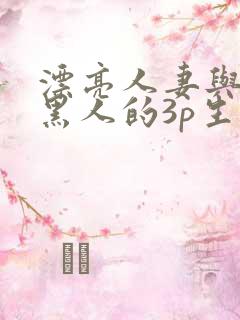 漂亮人妻与3个黑人的3p生活