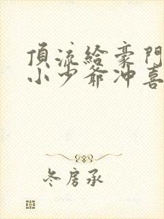 顶流给豪门病弱小少爷冲喜后