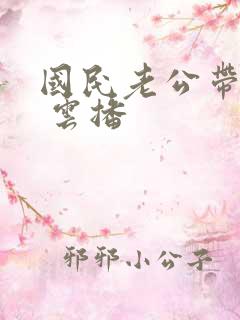 国民老公带回家 云播