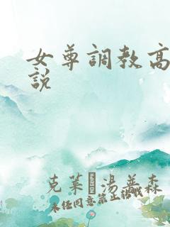 女尊调教高h小说