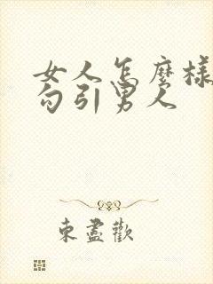 女人怎么样才能勾引男人