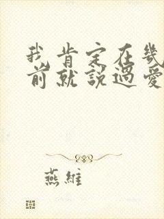 我肯定在几百年前就说过爱你是什么歌