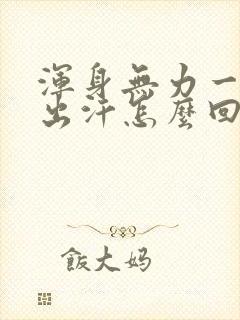 浑身无力一动就出汗怎么回事