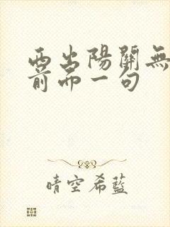 西出阳关无故人前面一句