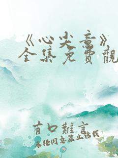 《心尖意》短剧全集免费观看