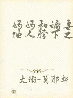 妈妈和娇妻沦为他人胯下之奴