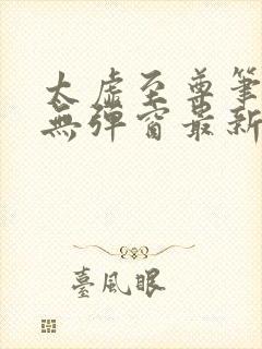 太虚至尊笔趣阁无弹窗最新章节