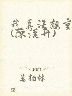 我真没想重生啊(陈汉升)