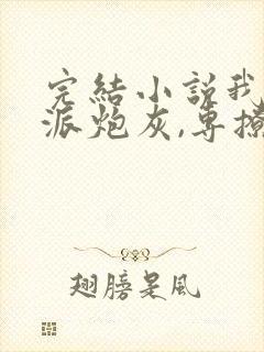 完结小说我,反派炮灰,专撩女主