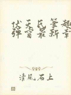 伏天氏笔趣阁无弹窗最新章节