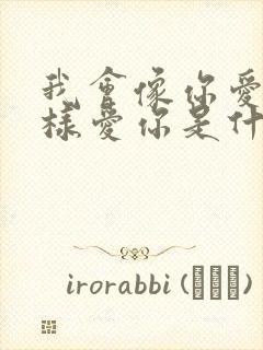 我会像你爱我一样爱你是什么歌