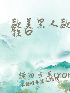 欧美黑人欧美性牲口