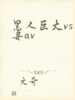 黑人巨大vs人妻av